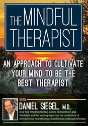The Mindful Therapist: An Approach to Cultivate Your Mind to Be the Best Therapist with Daniel J. Siegel, M.D. – Daniel J. Siegel