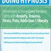 C. Alexander and Annellen M. Simpkins – Doing Hypnosis: Interventions to Immediately Transform Clients with Anxiety, Trauma, Stress, Pain, Addiction, & Obesity