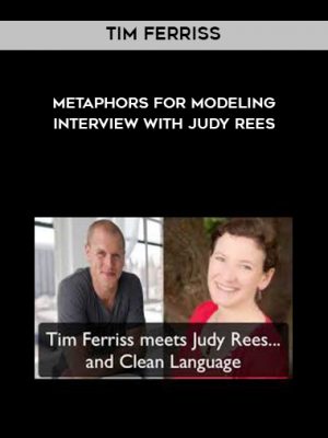 Tim Ferriss: Metaphors For Modeling Interview With Judy Rees