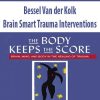 Bessel Van der Kolk – Brain Smart Trauma Interventions