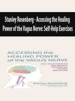 Stanley Rosenberg – Accessing the Healing Power of the Vagus Nerve: Self-Help Exercises