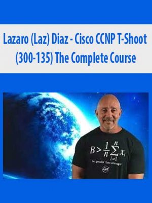 Lazaro (Laz) Diaz – Cisco CCNP T-Shoot (300-135) The Complete Course