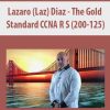 Lazaro (Laz) Diaz – The Gold Standard CCNA R S (200-125)