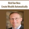 Rick Van Ness – Create Wealth Automatically
