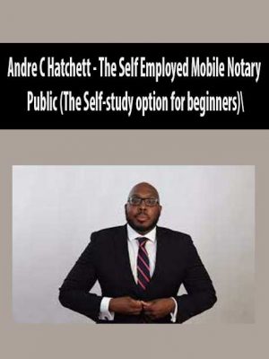 Andre C Hatchett – The Self Employed Mobile Notary Public (The Self-study option for beginners)