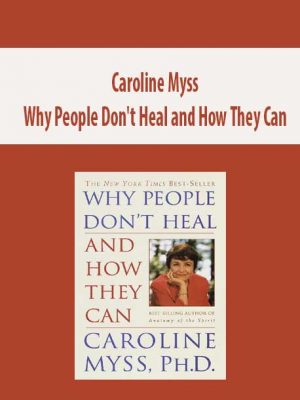 Caroline Myss – Why People Don’t Heal and How They Can