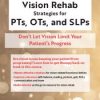 Innovative Vision Rehab Strategies for PTs, OTs, & SLPs Don’t Let Vision Limit Your Patient’s Progress