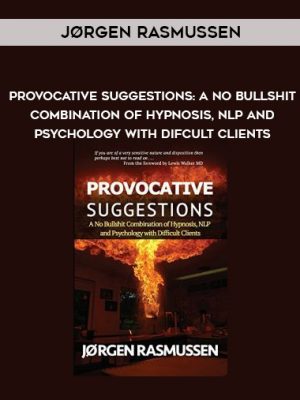 Jørgen Rasmussen – Provocative Suggestions: A No Bullshit Combination of Hypnosis, NLP and Psychology with Difcult Clients