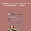 M. M. Antony – Cognitive-Behavioral Therapy for Perfectionism Over Time