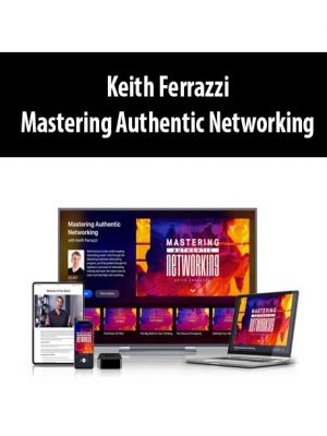 Keith Ferrazzi – Mastering Authentic Networking