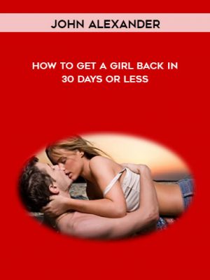John Alexander – How to get a girl back in 30 days or less
