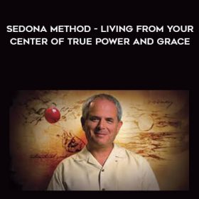 Hale Dwoskin - Sedona Method - Living From Your Center of True Power and Grace