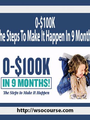 0-$100K -The Steps To Make It Happen In 9 Months