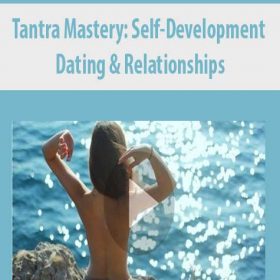 Tantra Mastery: Self-Development, Dating & Relationships