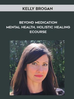 Kelly Brogan – Beyond Medication – Mental Health, Holistic Healing eCourse