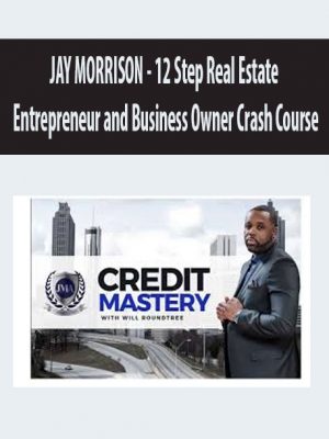 JAY MORRISON – 12 Step Real Estate Entrepreneur and Business Owner Crash Course