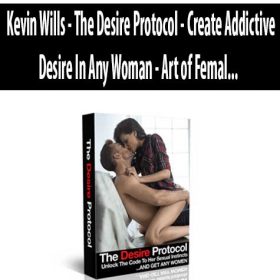 Kevin Wills - The Desire Protocol - Create Addictive Desire In Any Woman - Art of Femal"?