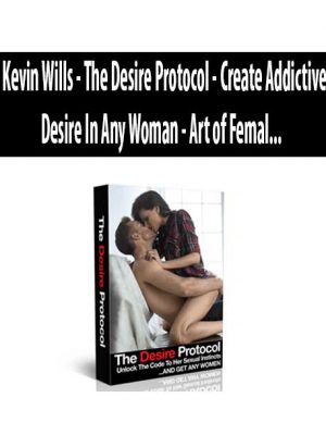 Kevin Wills – The Desire Protocol – Create Addictive Desire In Any Woman – Art of Femal”?