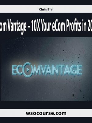 Chris Blair – Ecom Vantage – 10X Your eCom Profits in 2018