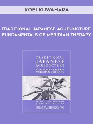 Koei Kuwahara – Traditional Japanese Acupuncture Fundamentals of Meridian Therapy