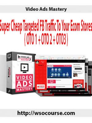 Video Ads Mastery – Super Cheap Targeted FB Traffic To Your Ecom Stores ( OTO 1 + OTO 2 + OTO3 )