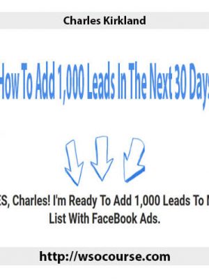 Charles Kirkland – How To Add 1,000 Leads In The Next 30 Days