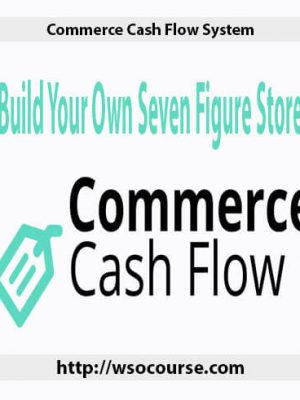 Commerce Cash Flow System – Build Your Own Seven Figure Store