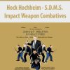 Hock Hochheim – S.D.M.S. Impact Weapon Combatives
