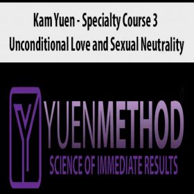 ( Yuen Method ) Kam Yuen - Specialty Course 3 - Unconditional Love and Sexual Neutrality