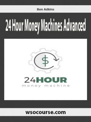 Ben Adkins – 24 Hour Money Machines Advanced