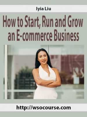 Iyia Liu – How to Start, Run and Grow an E-commerce Business