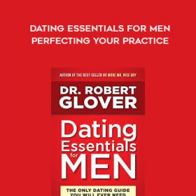 Dating Essentials - Perfecting Your Practice A - Robert Glover