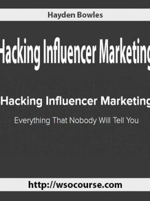 Hayden Bowles – Hacking Influencer Marketing