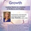 Post-Traumatic Growth: Leading Clients on a Journey of Resiliency and Healing with Lisa Ferentz, LCSW- C, DAPA