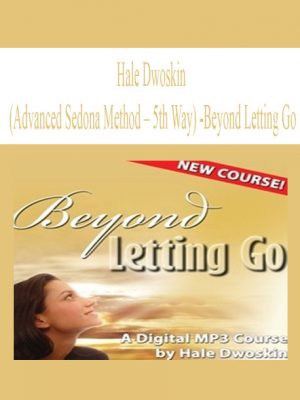 Hale Dwoskin (Advanced Sedona Method – 5th Way) – Beyond Letting Go