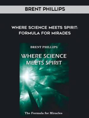 Brent Phillips – Where Science Meets Spirit: Formula For Mirades