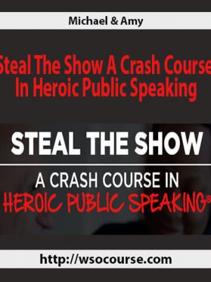 Michael & Amy – Steal The Show A Crash Course In Heroic Public Speaking