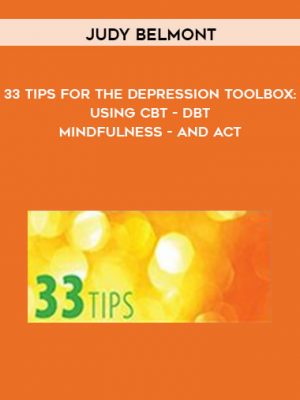 Judy Belmont – 33 Tips for the Depression Toolbox: Using CBT, DBT, Mindfulness, and ACT