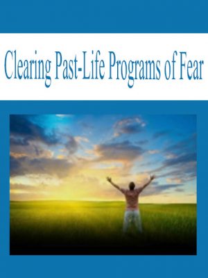 Clearing Past-Life Programs of Fear