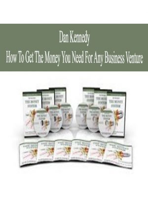 Dan Kennedy – How To Get The Money You Need For Any Business Venture