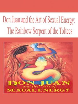 Don Juan and the Art of Sexual Energy – The Rainbow Serpent of the Toltecs