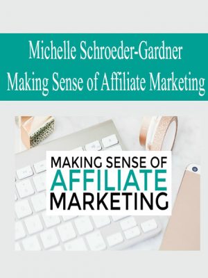 Michelle Schroeder-Gardner – Making Sense of Affiliate Marketing