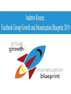 Andrew Kroeze – Facebook Group Growth and Monetization Blueprint 2019