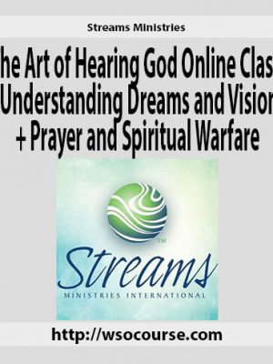 Streams Ministries – The Art of Hearing God Online Class + Understanding Dreams and Visions + Prayer and Spiritual Warfare