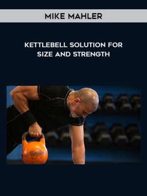 Mike Mahler – Kettlebell Solution for Size and Strength