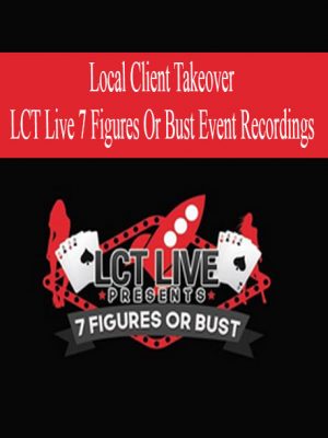 Local Client Takeover – LCT Live 7 Figures Or Bust Event Recordings