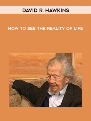 David R. Hawkins – How to See the Reality of Life