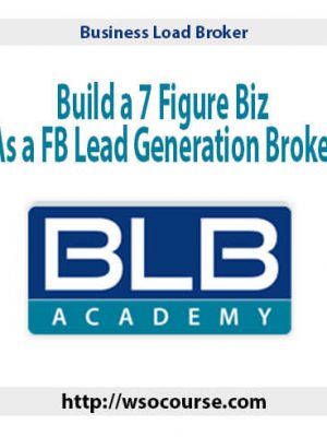 Business Load Broker – Build a 7 Figure Biz As a FB Lead Generation Broker