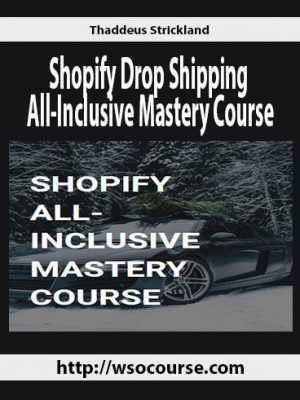 Thaddeus Strickland – Shopify Drop Shipping All-Inclusive Mastery Course