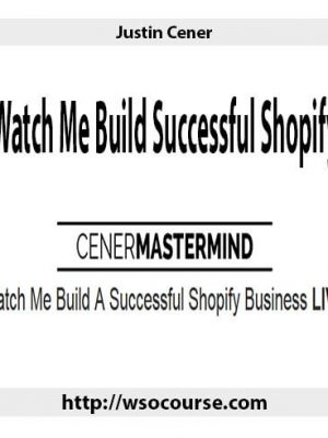 Justin Cener – Watch Me Build Successful Shopify